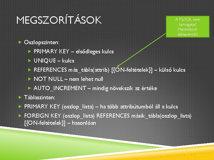 MEGSZORÍTÁSOK A My. SQL nem támogatja! Használjunk táblaszintűt! Oszlopszinten: PRIMARY KEY – elsődleges kulcs