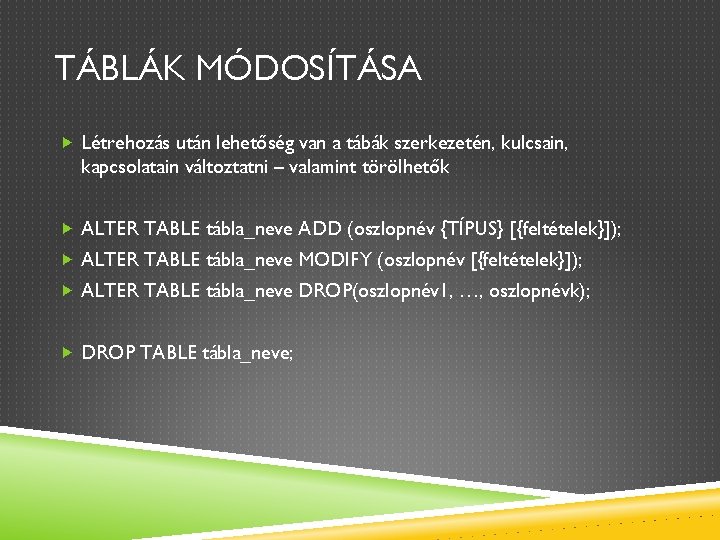 TÁBLÁK MÓDOSÍTÁSA Létrehozás után lehetőség van a tábák szerkezetén, kulcsain, kapcsolatain változtatni – valamint