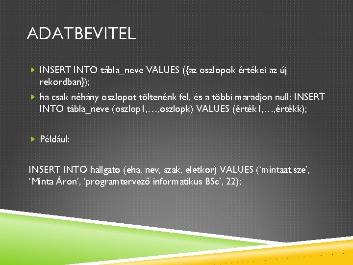 ADATBEVITEL INSERT INTO tábla_neve VALUES ({az oszlopok értékei az új rekordban}); ha csak néhány