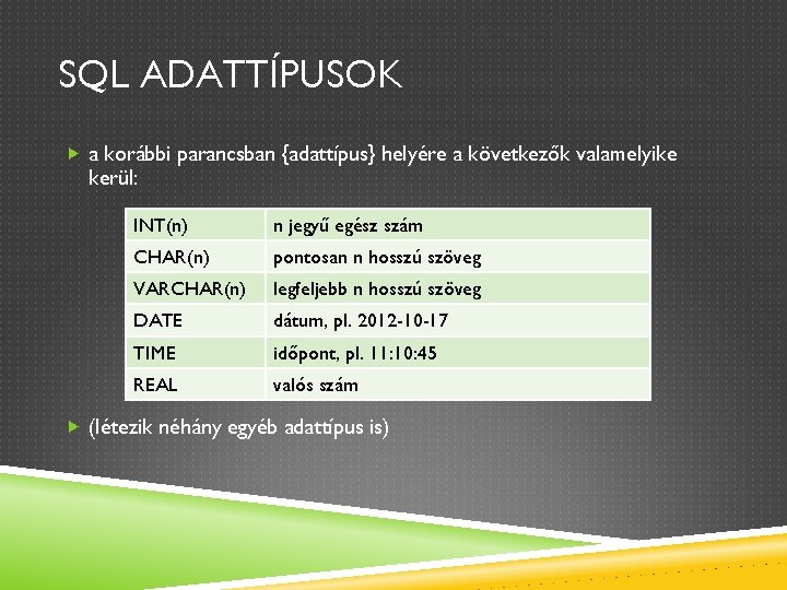 SQL ADATTÍPUSOK a korábbi parancsban {adattípus} helyére a következők valamelyike kerül: INT(n) n jegyű