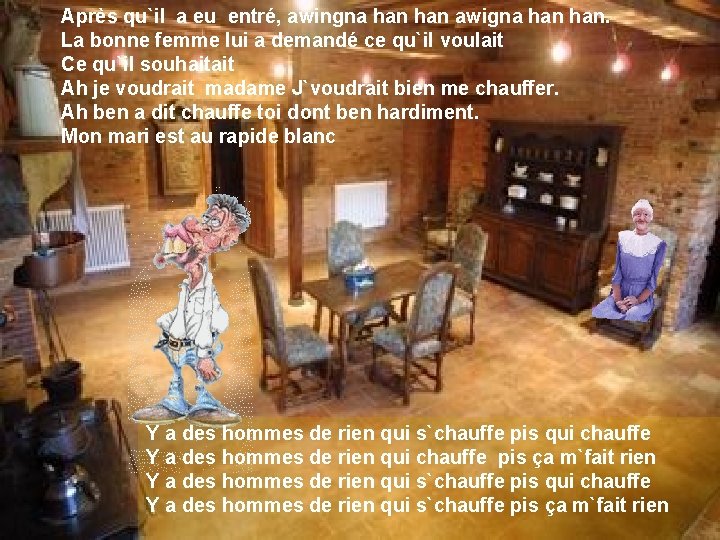 Après qu`il a eu entré, awingna han awigna han. La bonne femme lui a