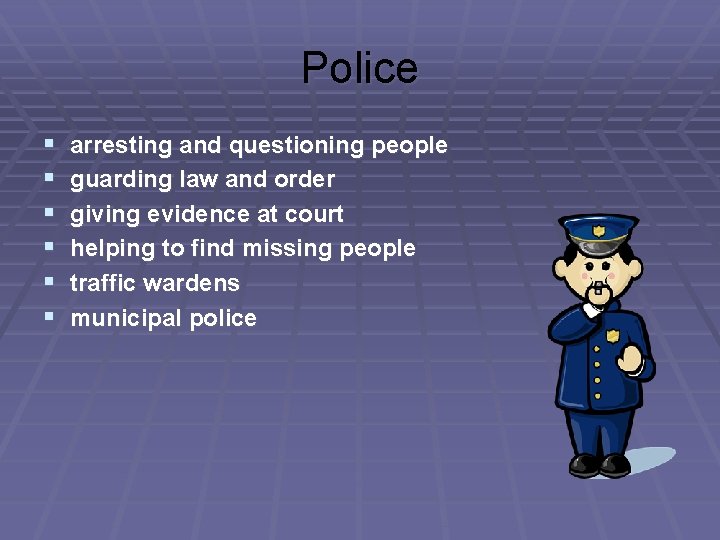 Police § § § arresting and questioning people guarding law and order giving evidence