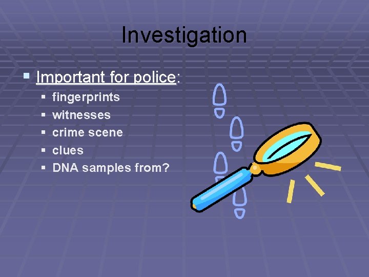 Investigation § Important for police: § § § fingerprints witnesses crime scene clues DNA