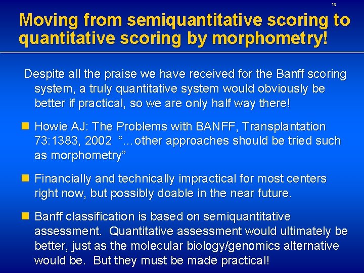 16 Moving from semiquantitative scoring to quantitative scoring by morphometry! Despite all the praise