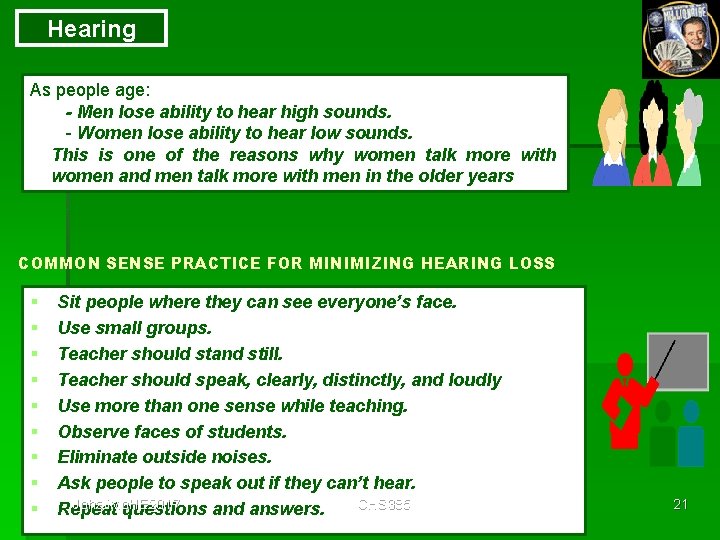 Hearing As people age: - Men lose ability to hear high sounds. - Women