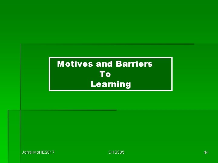 Motives and Barriers To Learning Johali. Mo. HE 2017 CHS 385 44 