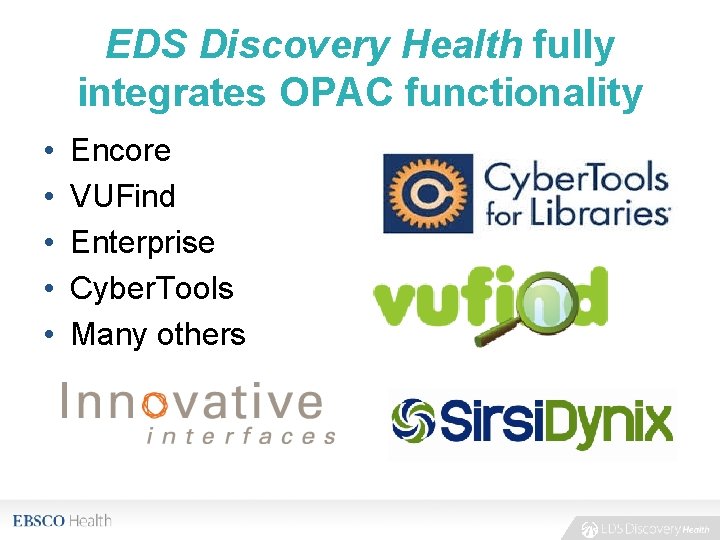 EDS Discovery Health fully integrates OPAC functionality • • • Encore VUFind Enterprise Cyber.