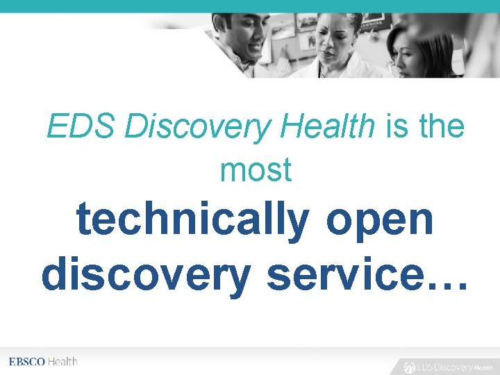 EDS Discovery Health is the most technically open discovery service… 