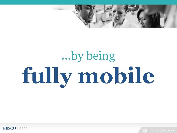 …by being fully mobile 