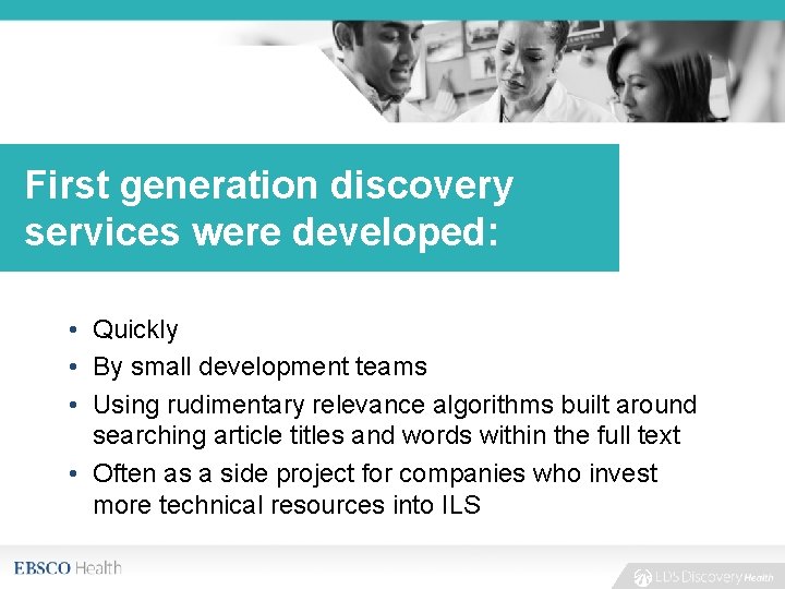  • Discovery Background First generation discovery services were developed: • Quickly • By