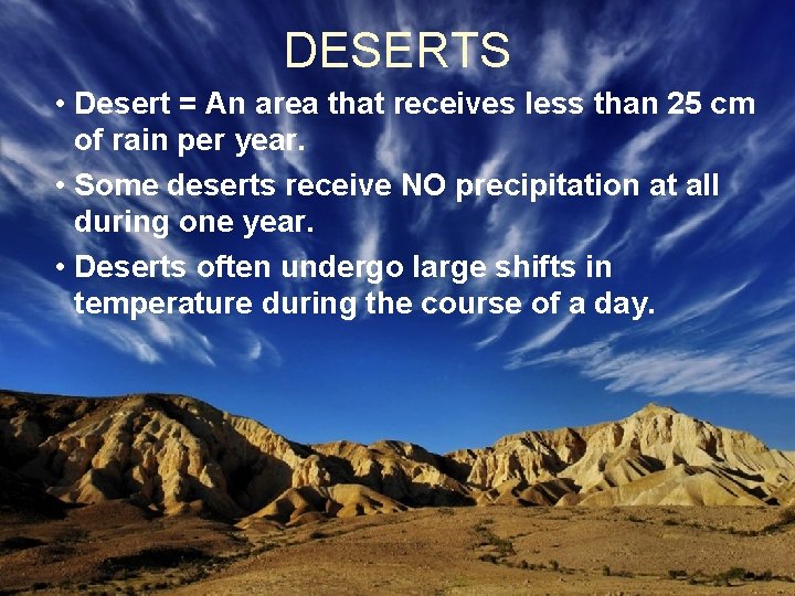 DESERTS • Desert = An area that receives less than 25 cm of rain