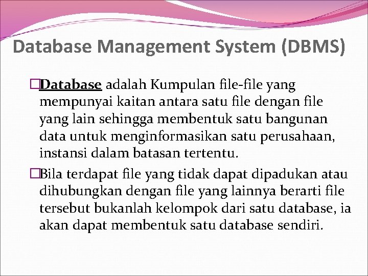 Database Management System (DBMS) �Database adalah Kumpulan file-file yang mempunyai kaitan antara satu file