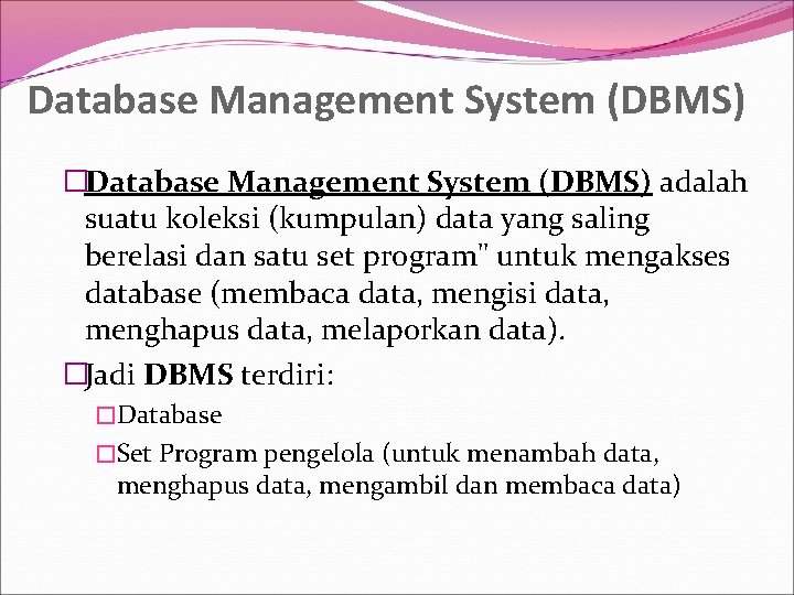 Database Management System (DBMS) �Database Management System (DBMS) adalah suatu koleksi (kumpulan) data yang
