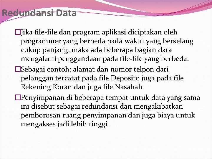 Redundansi Data �Jika file-file dan program aplikasi diciptakan oleh programmer yang berbeda pada waktu