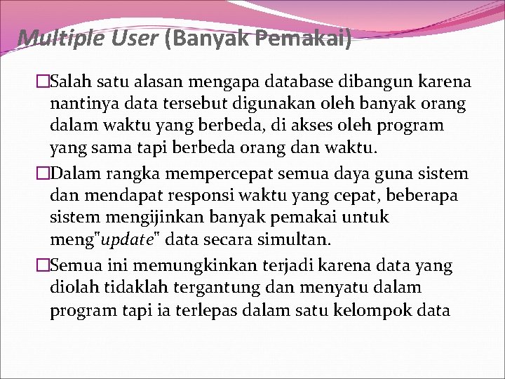 Multiple User (Banyak Pemakai) �Salah satu alasan mengapa database dibangun karena nantinya data tersebut