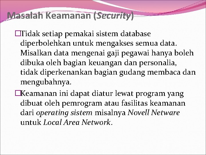 Masalah Keamanan (Security) �Tidak setiap pemakai sistem database diperbolehkan untuk mengakses semua data. Misalkan