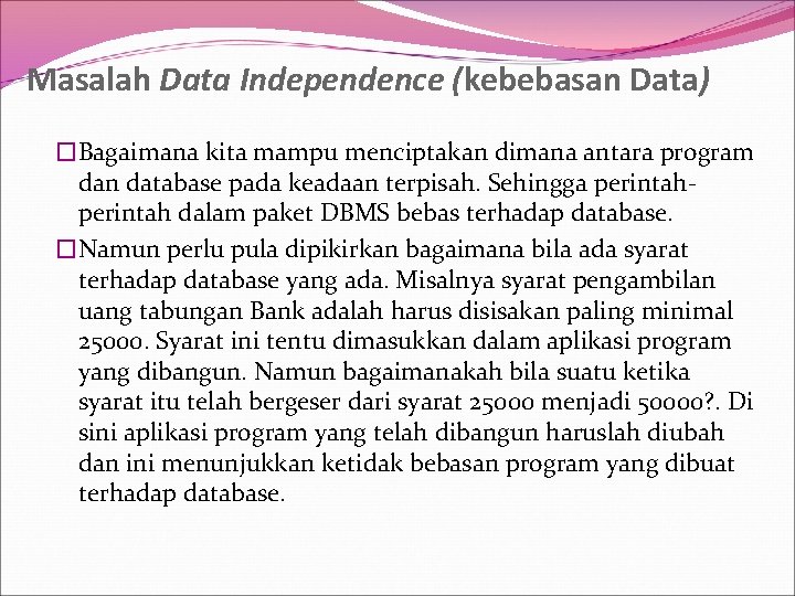 Masalah Data Independence (kebebasan Data) �Bagaimana kita mampu menciptakan dimana antara program dan database