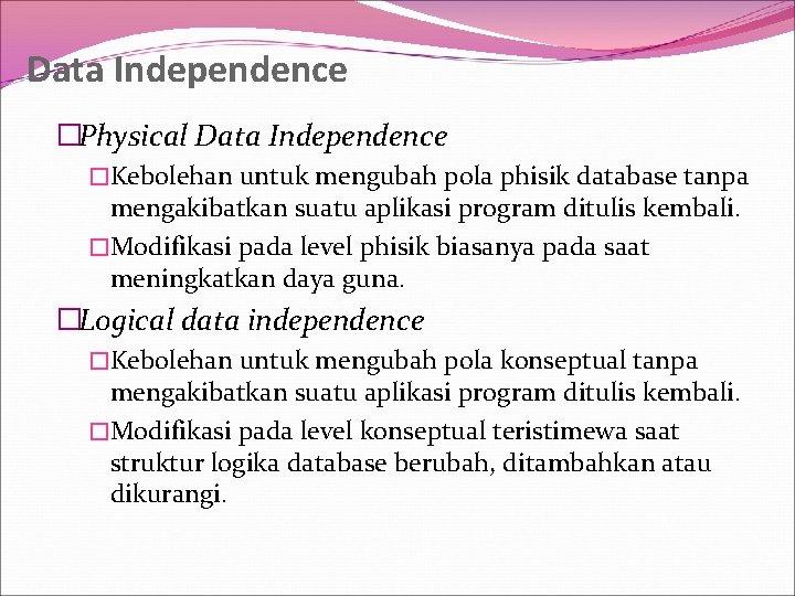 Data Independence �Physical Data Independence �Kebolehan untuk mengubah pola phisik database tanpa mengakibatkan suatu