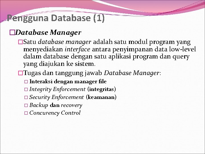 Pengguna Database (1) �Database Manager �Satu database manager adalah satu modul program yang menyediakan