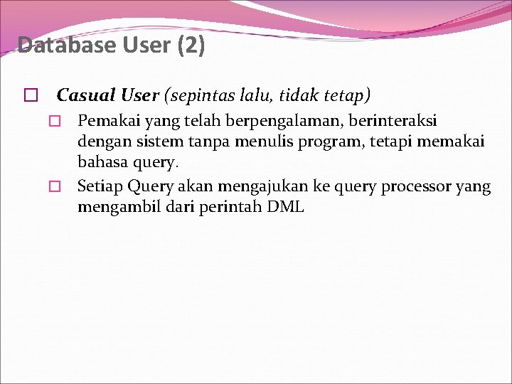 Database User (2) � Casual User (sepintas lalu, tidak tetap) � Pemakai yang telah