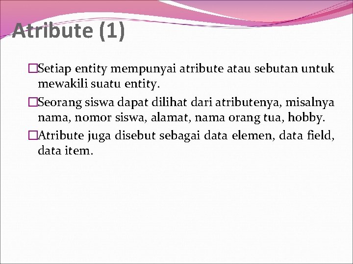 Atribute (1) �Setiap entity mempunyai atribute atau sebutan untuk mewakili suatu entity. �Seorang siswa