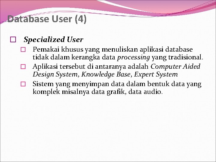Database User (4) � Specialized User � Pemakai khusus yang menuliskan aplikasi database tidak