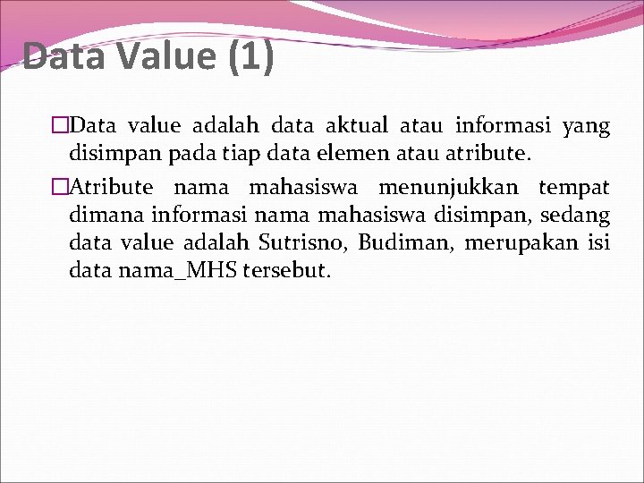 Data Value (1) �Data value adalah data aktual atau informasi yang disimpan pada tiap