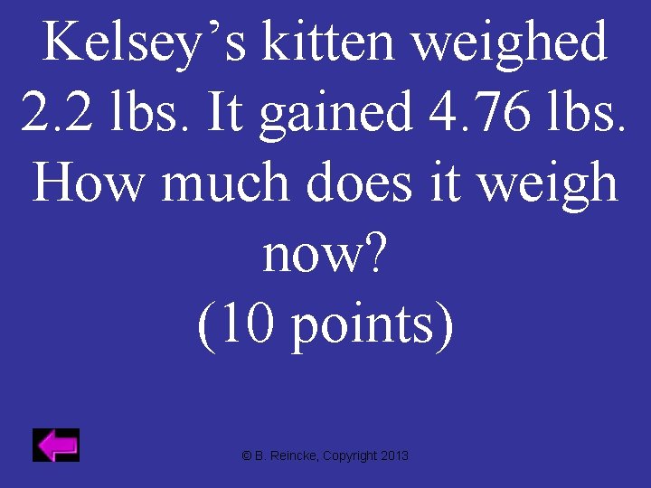 Kelsey’s kitten weighed 2. 2 lbs. It gained 4. 76 lbs. How much does