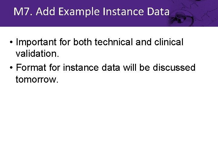 M 7. Add Example Instance Data • Important for both technical and clinical validation.