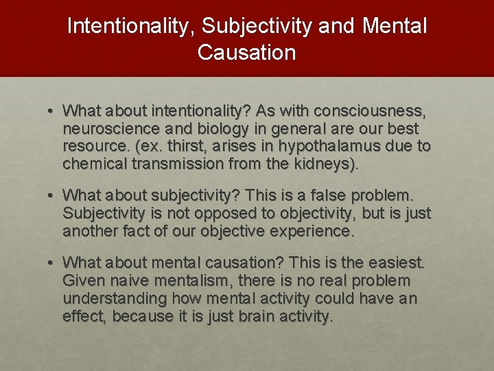 Intentionality, Subjectivity and Mental Causation • What about intentionality? As with consciousness, neuroscience and