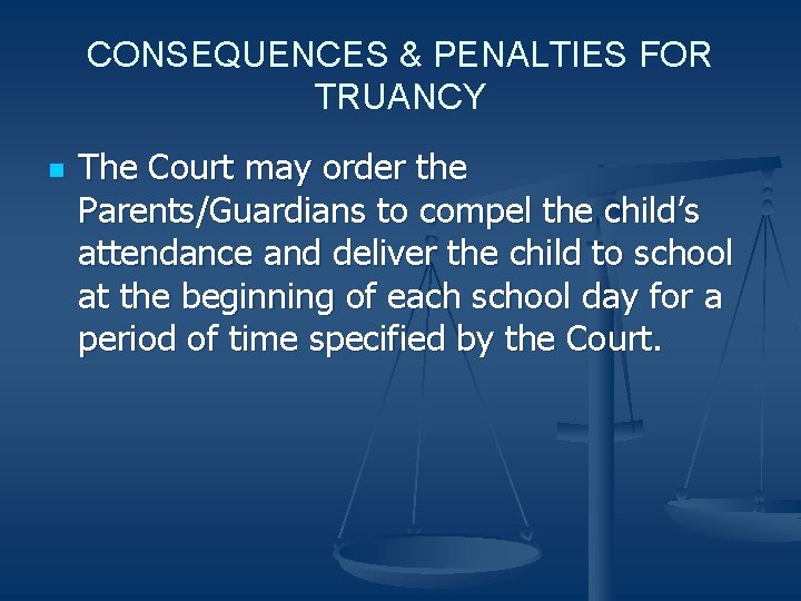CONSEQUENCES & PENALTIES FOR TRUANCY n The Court may order the Parents/Guardians to compel