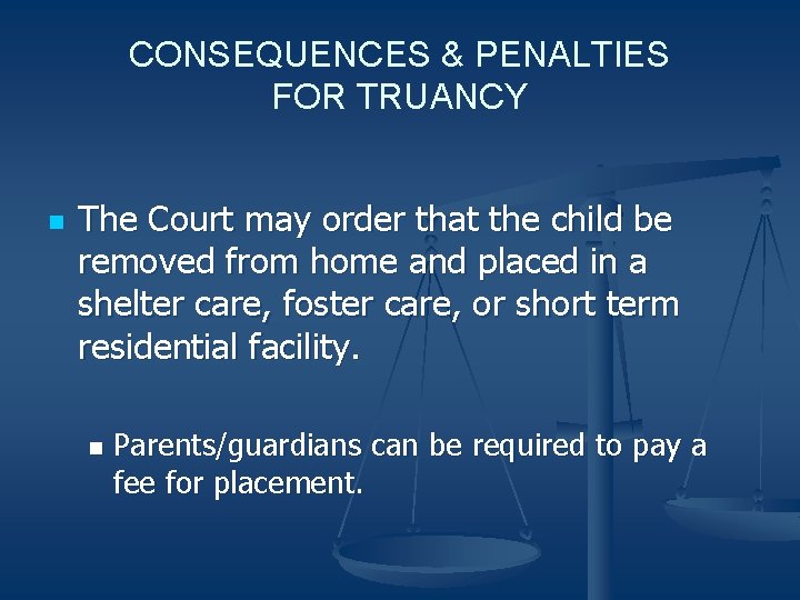 CONSEQUENCES & PENALTIES FOR TRUANCY n The Court may order that the child be