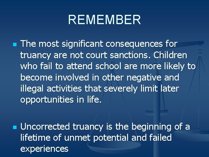 REMEMBER n n The most significant consequences for truancy are not court sanctions. Children
