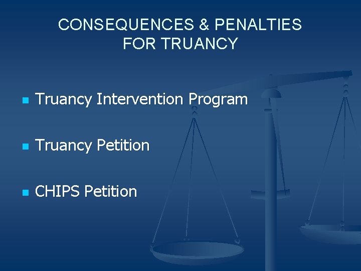 CONSEQUENCES & PENALTIES FOR TRUANCY n Truancy Intervention Program n Truancy Petition n CHIPS