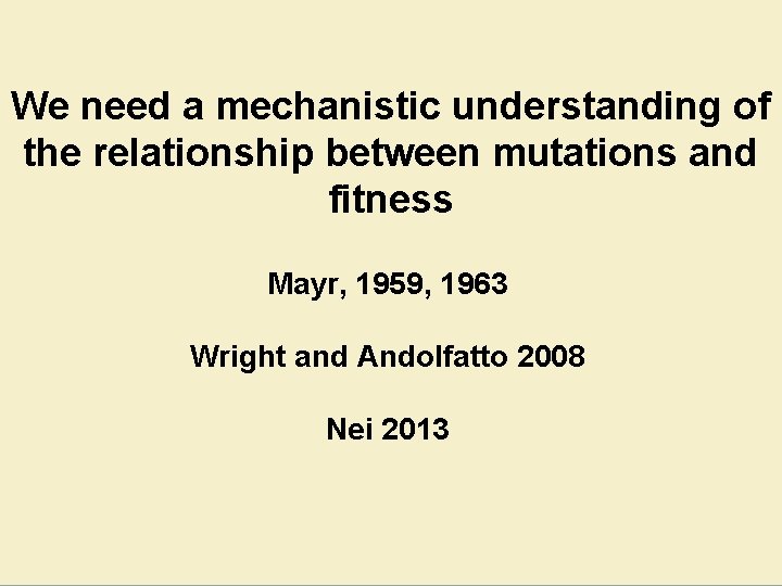 We need a mechanistic understanding of the relationship between mutations and fitness Mayr, 1959,