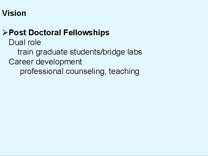 Vision ØPost Doctoral Fellowships Dual role train graduate students/bridge labs Career development professional counseling,