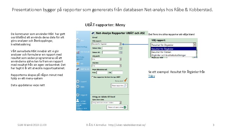 Presentationen bygger på rapporter som genererats från databasen Net-analys hos Råbe & Kobberstad. UBÅT-rapporter: