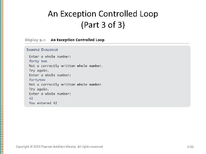 An Exception Controlled Loop (Part 3 of 3) Copyright © 2008 Pearson Addison-Wesley. All An Exception Controlled Loop (Part 3 of 3) Copyright © 2008 Pearson Addison-Wesley. All