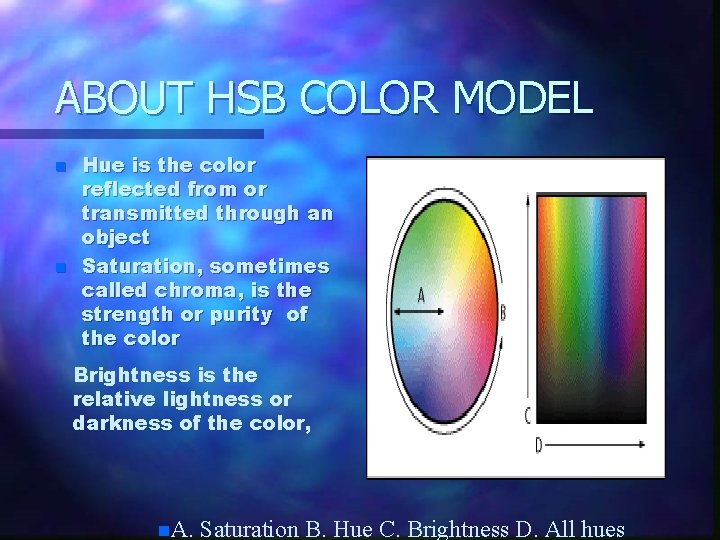 ABOUT HSB COLOR MODEL n n Hue is the color reflected from or transmitted