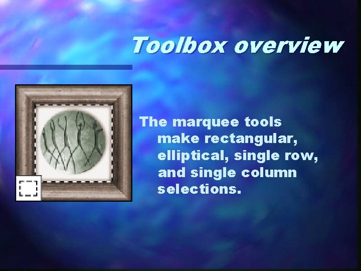 Toolbox overview The marquee tools make rectangular, elliptical, single row, and single column selections.