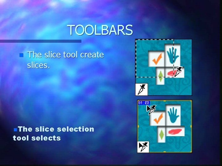 TOOLBARS n The slice tool create slices. n. The slice selection tool selects 