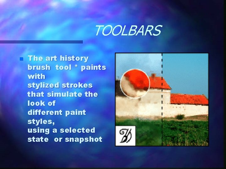 TOOLBARS n The art history brush tool * paints with stylized strokes that simulate