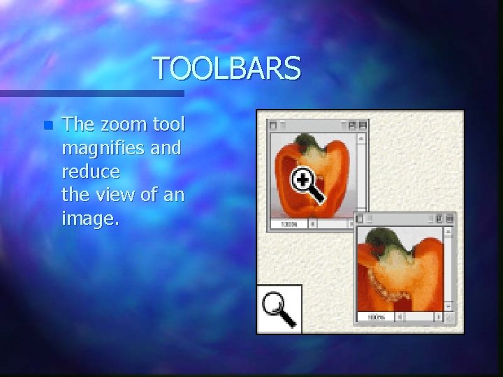 TOOLBARS n The zoom tool magnifies and reduce the view of an image. 
