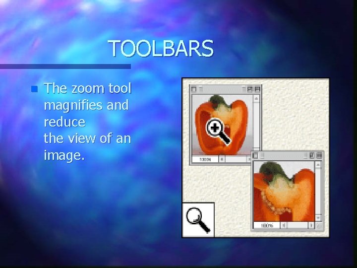 TOOLBARS n The zoom tool magnifies and reduce the view of an image. TOOLBARS n The zoom tool magnifies and reduce the view of an image.