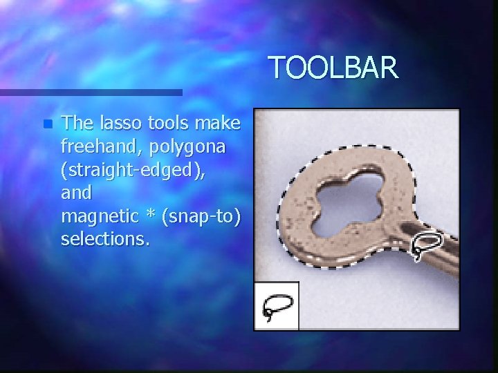 TOOLBAR n The lasso tools make freehand, polygona (straight-edged), and magnetic * (snap-to) selections.