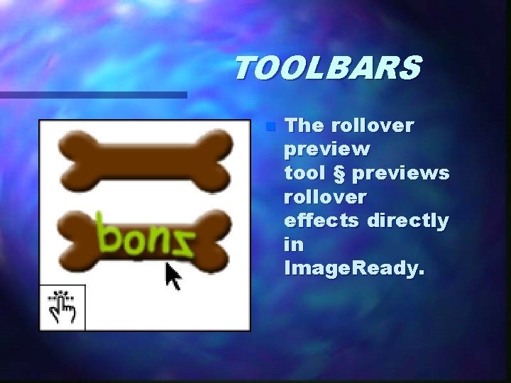 TOOLBARS n The rollover preview tool § previews rollover effects directly in Image. Ready.