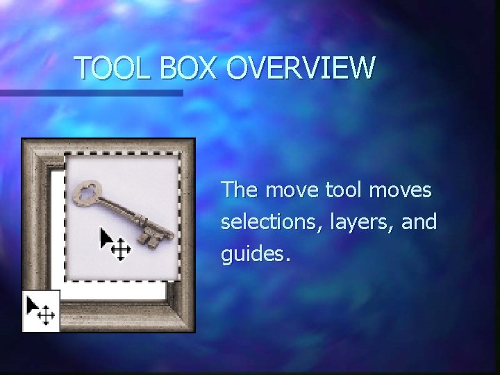 TOOL BOX OVERVIEW n n n The move tool moves selections, layers, and guides.