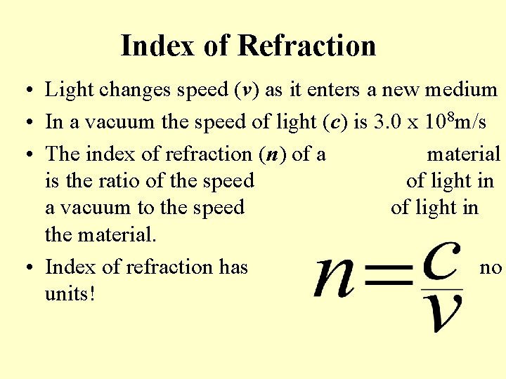 Index of Refraction • Light changes speed (v) as it enters a new medium