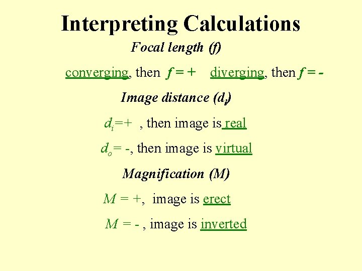 Interpreting Calculations Focal length (f) converging, then f = + diverging, then f =