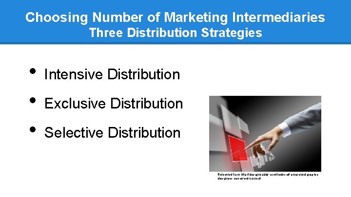 Choosing Number of Marketing Intermediaries Three Distribution Strategies • • • Intensive Distribution Exclusive